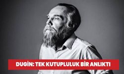 Dugin: Şimdi artık açık ki tek kutupluluk yalnızca bir anlıktı