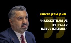 RTÜK Başkanı Şahin: Haksız itham ve iftiralar kabul edilemez