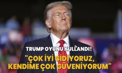 Trump oyunu kullandı! "Çok iyi gidiyoruz, kendime çok güveniyorum"