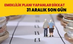 Emeklilik hayalleri kuranlar için 31 Aralık son gün