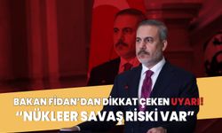 Dışişleri Bakanı Hakan Fidan'dan dikkat çeken uyarı: Nükleer savaş riski var