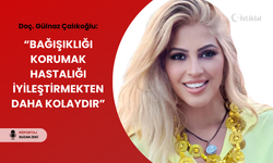 Doç. Gülnaz Çalıkoğlu “Bağışıklığı korumak hastalığı iyileştirmekten daha kolaydır”