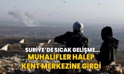 Suriye'de muhalifler Halep kent merkezine girdi