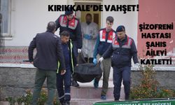 Kırıkkale'de şizofreni hastası, aileyi katletti! 1 ölü 1 yaralı