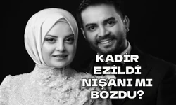 Kadir Ezildi nişanı bozdu mu? Kadir Ezildi nişanlısından ayrıldı mı?