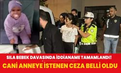 Sıla bebek davasında iddianame tamamlandı! Cani anne için istenen ceza belli oldu