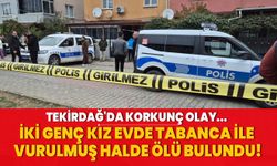 Tekirdağ'da korkunç olay! İki genç kız evde vurulmuş halde bulundu!