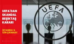 UEFA'dan skandal Beşiktaş kararı