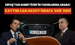 ESPAŞ’tan Ahmet Özer’in yakınlarına araba! Kayyım Can Aksoy israfa 'Dur' dedi