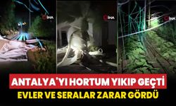 Antalya'yı hortum yıkıp geçti: Evler ve seralar zarar gördü