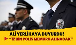 İçişleri Bakanı Ali Yerlikaya duyurdu! 12 bin polis memuru alınacak