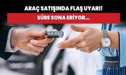 Araç satışında flaş uyarı! Süre sona eriyor