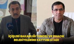 İçişleri Bakanlığı Tunceli ve Ovacık Belediyelerine kayyum atadı