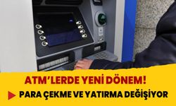 ATM’lerde yeni dönem! Para çekme ve yatırma işlemleri değişiyor