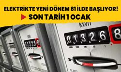 Elektrikte yeni dönem 81 ilde başlıyor! Son tarih 1 ocak