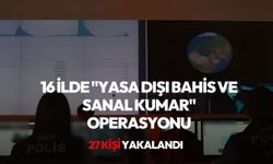 16 ilde "Yasa Dışı Bahis ve Sanal Kumar" operasyonu