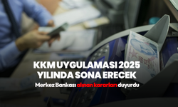 KKM uygulaması 2025 yılı içerisinde sona erecek