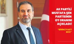 AK Partili Mustafa Şen partisinin oy oranını açıkladı! "Birinci parti biziz"