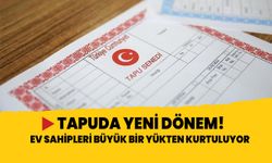 Tapuda yeni dönem! Ev sahipleri büyük bir yükten kurtuluyor