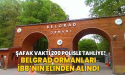 Şafak vakti 200 polisle tahliye! Belgrad Ormanları İBB’nin elinden alındı