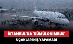 İstanbul'da 'kümülonimbus': Uçaklar iniş yapamıyor