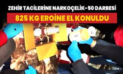 Zehir tacilerine NARKOÇELİK-50 operasyonu: 825 kg Eroine el konuldu