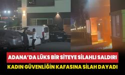 Adana’da lüks bir siteye silahlı saldırı: Kadın güvenliğin kafasına silah dayadı