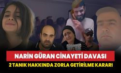 Narin Güran davası: 2 tanık hakkında zorla getirilme kararı