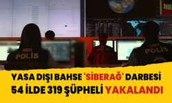 Yasa Dışı Bahse 'SİBERAĞ' darbesi: 54 ilde 319 şüpheli yakalandı