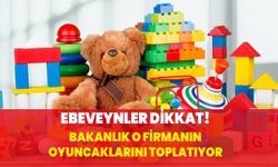 Ebeveynler dikkat! Bakanlık o firmanın oyuncaklarını toplatıyor