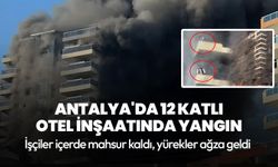 Antalya’da otel inşaatında korkutan yangın! Mahsur kalan işçiler kurtarıldı