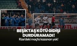 Beşiktaş kötü gidişi durduramadı! Rize'de kazanan yok!