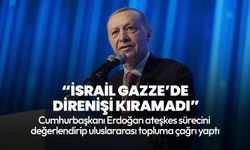 Cumhurbaşkanı Erdoğan: İsrail Gazze’de halkın direnişini kıramadı