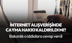 İnternet alışverişlerinde "cayma hakkı"nın kaldırıldığı haberlerine açıklama geldi