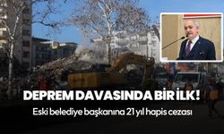 Deprem davasında bir ilk! Eski belediye başkanına 21 yıl hapis cezası