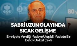 Sabri Uzun için karar verildi! Verdiği ifadedeki detay dikkat çekti