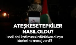 İsrail-Hamas ateşkes anlaşmasına uluslararası tepkiler ne oldu?