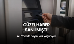 Güzel haber sanılmıştı: ATM'lerde kriz çıkardı