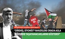 “Direniş, Siyonist Yahudilere orada asla güvende yaşayamayacaklarını gösterdi.”