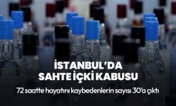 İstanbul'da sahte içkiden can kaybı 30'a yükseldi