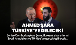 Suriye Cumhurbaşkanı Ahmed Şara Türkiye'ye gelecek