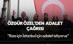 CHP Genel Başkanı Özel'den çağrı: "Rıza için İstanbul için adalet istiyoruz"