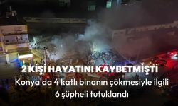 Konya'da 4 katlı binanın çökmesiyle ilgili 6 şüpheli tutuklandı