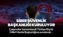 Çalışmalar tamamlandı! Siber Güvenlik Başkanlığı kuruluyor