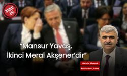 “Mansur Yavaş, İkinci Meral Akşener’dir!”