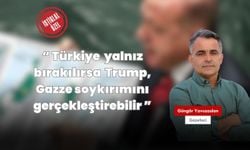 "Türkiye yalnız bırakılırsa Trump, Gazze soykırımını gerçekleştirebilir