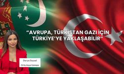 “Avrupa, Türkistan gazı için Türkiye’ye yaklaşabilir”