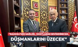 “Bahçeli'nin sağlığı, dostlarını sevindirecek, düşmanlarını üzecek”