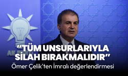 Ömer Çelik'ten Öcalan'ın çağrısına tepki: Tüm unsurlarıyla silah bırakmalıdır