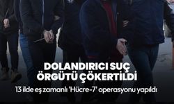 13 ilde 'Hücre-7' operasyonu! Dolandırıcı suç örgütü çökertildi